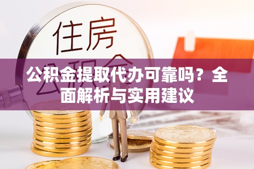 沙洋公积金提取代办可靠吗？全面解析与实用建议