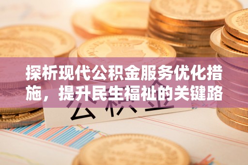 沙洋探析现代公积金服务优化措施，提升民生福祉的关键路径