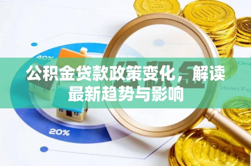 沙洋公积金贷款政策变化，解读最新趋势与影响