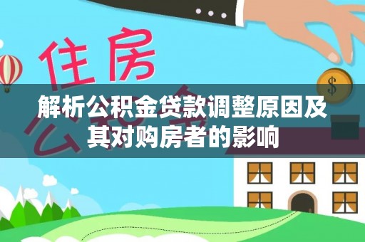 沙洋解析公积金贷款调整原因及其对购房者的影响