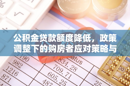 沙洋公积金贷款额度降低，政策调整下的购房者应对策略与未来趋势