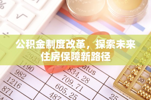 沙洋公积金制度改革，探索未来住房保障新路径