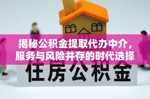 沙洋揭秘公积金提取代办中介，服务与风险并存的时代选择