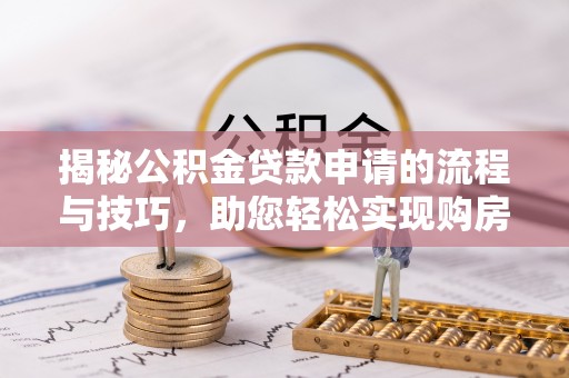沙洋揭秘公积金贷款申请的流程与技巧，助您轻松实现购房梦