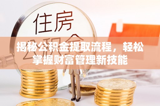 沙洋揭秘公积金提取流程，轻松掌握财富管理新技能