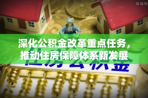 沙洋深化公积金改革重点任务，推动住房保障体系新发展