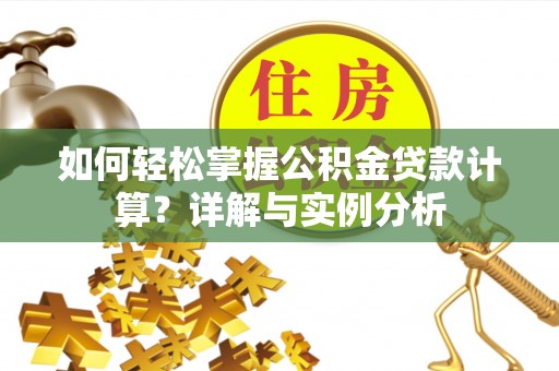 沙洋如何轻松掌握公积金贷款计算？详解与实例分析