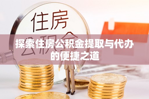 沙洋探索住房公积金提取与代办的便捷之道