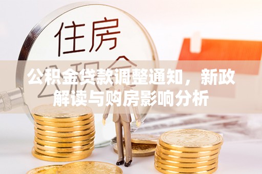 沙洋公积金贷款调整通知，新政解读与购房影响分析