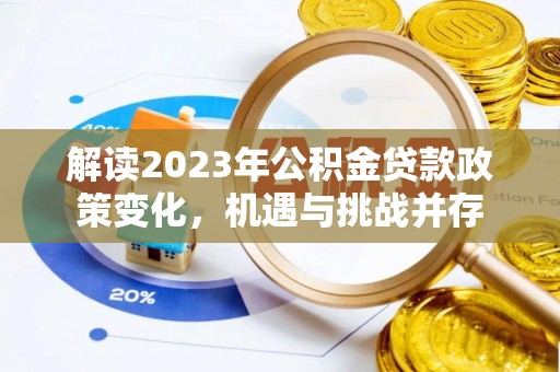 沙洋解读2023年公积金贷款政策变化，机遇与挑战并存