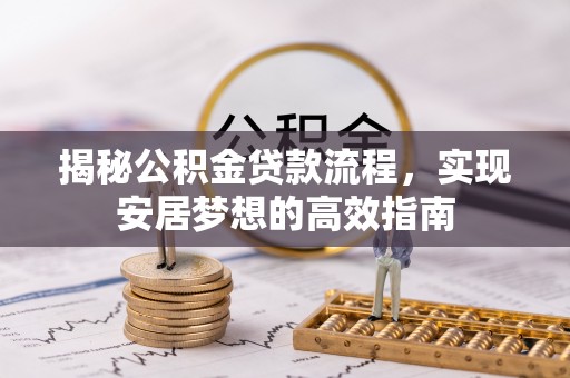 沙洋揭秘公积金贷款流程，实现安居梦想的高效指南