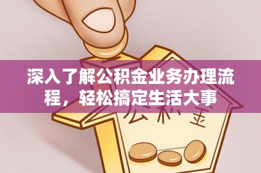 沙洋深入了解公积金业务办理流程，轻松搞定生活大事
