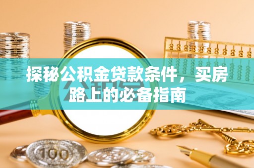 沙洋探秘公积金贷款条件，买房路上的必备指南