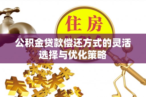 沙洋公积金贷款偿还方式的灵活选择与优化策略