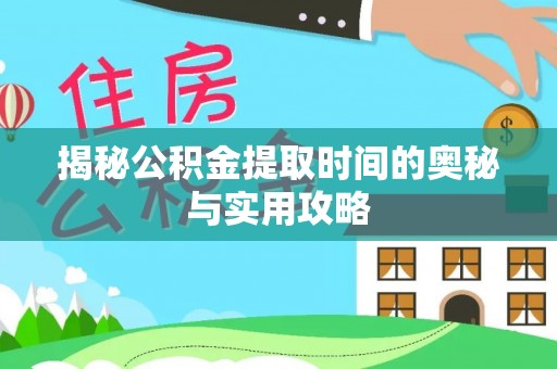 沙洋揭秘公积金提取时间的奥秘与实用攻略