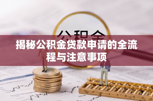 沙洋揭秘公积金贷款申请的全流程与注意事项
