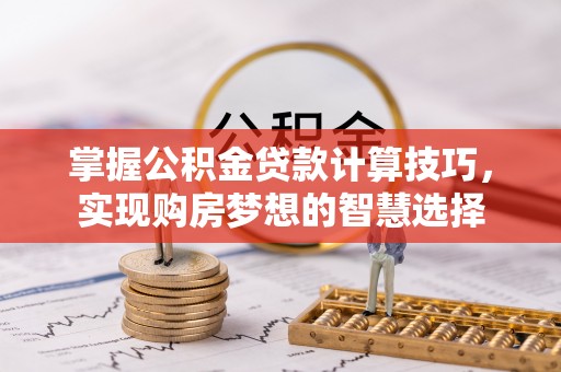 沙洋掌握公积金贷款计算技巧，实现购房梦想的智慧选择