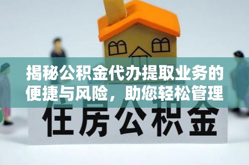 沙洋揭秘公积金代办提取业务的便捷与风险，助您轻松管理个人财务