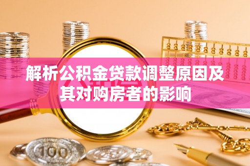 沙洋解析公积金贷款调整原因及其对购房者的影响