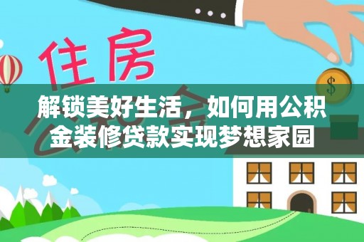 沙洋解锁美好生活，如何用公积金装修贷款实现梦想家园