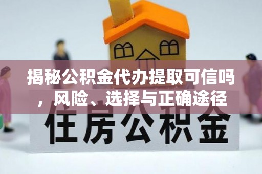 沙洋揭秘公积金代办提取可信吗，风险、选择与正确途径