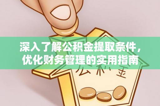 沙洋深入了解公积金提取条件，优化财务管理的实用指南