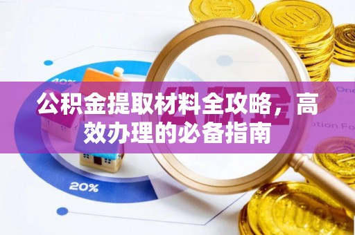 沙洋公积金提取材料全攻略，高效办理的必备指南