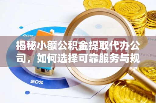 沙洋揭秘小额公积金提取代办公司，如何选择可靠服务与规避风险