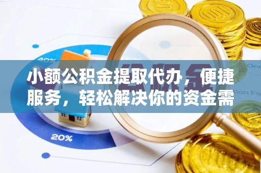 沙洋小额公积金提取代办，便捷服务，轻松解决你的资金需求