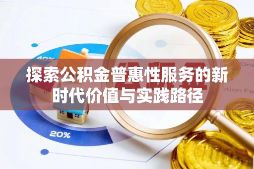 沙洋探索公积金普惠性服务的新时代价值与实践路径