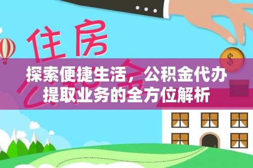 沙洋探索便捷生活，公积金代办提取业务的全方位解析