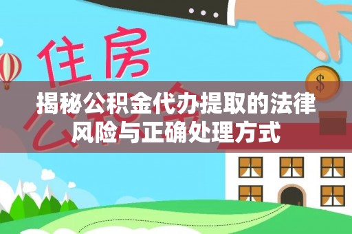 沙洋揭秘公积金代办提取的法律风险与正确处理方式