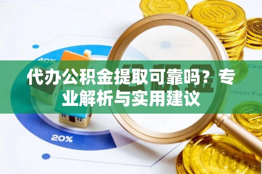 沙洋代办公积金提取可靠吗？专业解析与实用建议