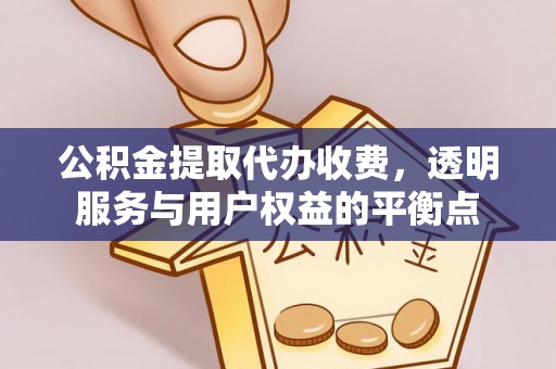 沙洋公积金提取代办收费，透明服务与用户权益的平衡点