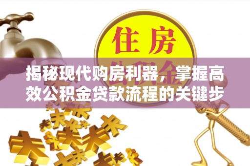 沙洋揭秘现代购房利器，掌握高效公积金贷款流程的关键步骤