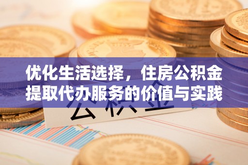 沙洋优化生活选择，住房公积金提取代办服务的价值与实践