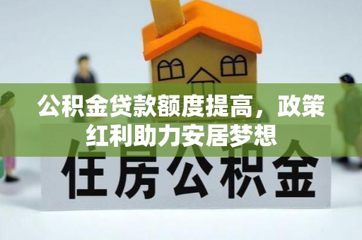 沙洋公积金贷款额度提高，政策红利助力安居梦想
