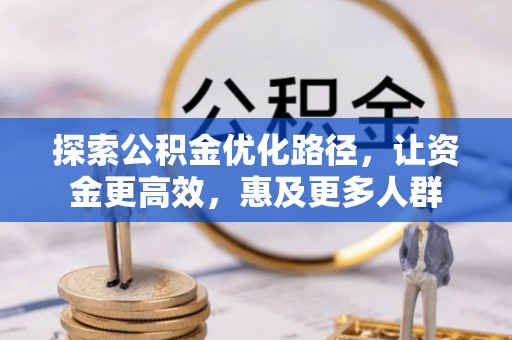 沙洋探索公积金优化路径，让资金更高效，惠及更多人群