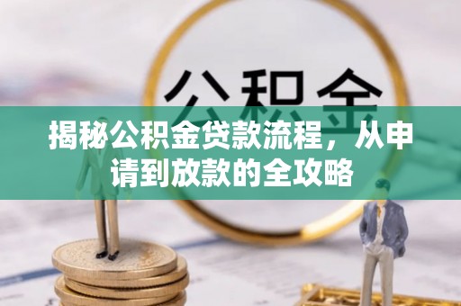 沙洋揭秘公积金贷款流程，从申请到放款的全攻略