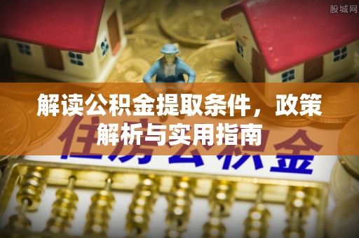 沙洋解读公积金提取条件，政策解析与实用指南