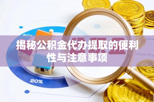 沙洋揭秘公积金代办提取的便利性与注意事项