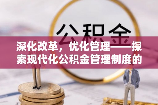 沙洋深化改革，优化管理——探索现代化公积金管理制度的实践与未来
