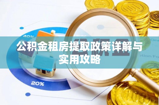 沙洋公积金租房提取政策详解与实用攻略
