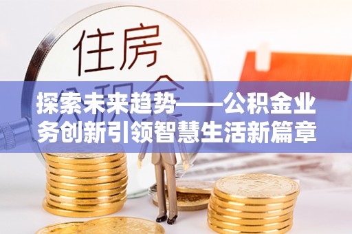 沙洋探索未来趋势——公积金业务创新引领智慧生活新篇章