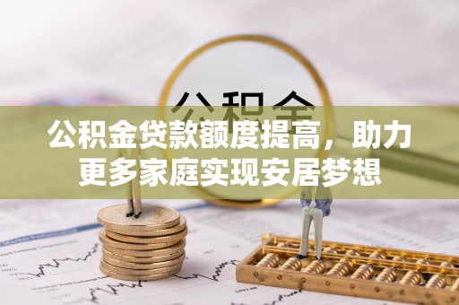 沙洋公积金贷款额度提高，助力更多家庭实现安居梦想