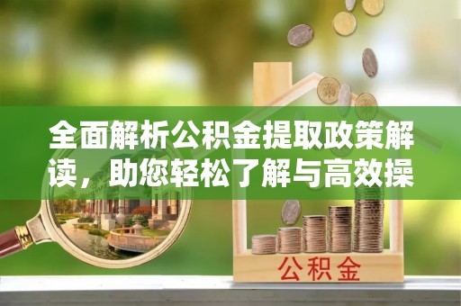 沙洋全面解析公积金提取政策解读，助您轻松了解与高效操作