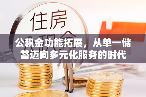 沙洋公积金功能拓展，从单一储蓄迈向多元化服务的时代