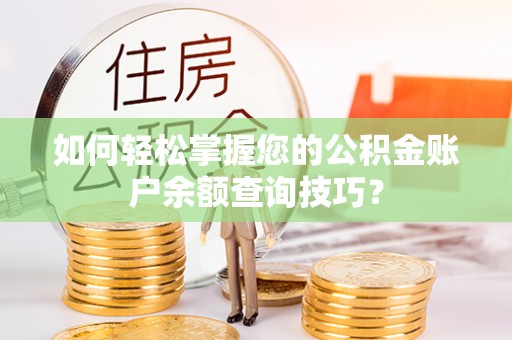 沙洋如何轻松掌握您的公积金账户余额查询技巧？