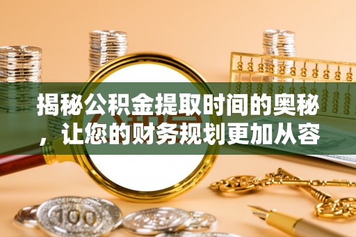 沙洋揭秘公积金提取时间的奥秘，让您的财务规划更加从容