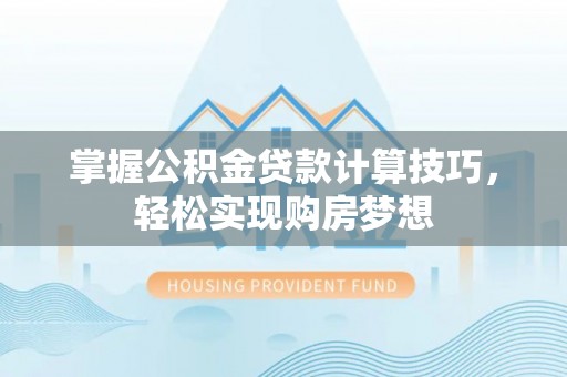 沙洋掌握公积金贷款计算技巧，轻松实现购房梦想